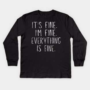 It's Fine, I'm Fine, Everything Is Fine Kids Long Sleeve T-Shirt